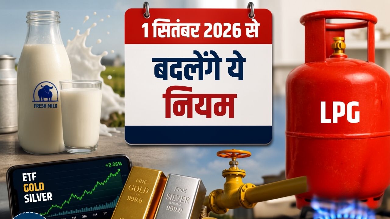 1 सितंबर से जेब पर पड़ेगा असर! दूध होगा महंगा, LPG और गोल्ड ETF के लिए भी बदलेंगे नियम 1 सितंबर से जेब पर पड़ेगा असर! दूध होगा महंगा, LPG और गोल्ड ETF के लिए भी बदलेंगे नियम